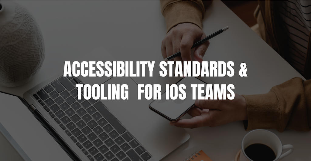 Accessibility Standards & Tooling for iOS Teams